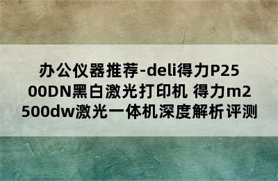 办公仪器推荐-deli得力P2500DN黑白激光打印机 得力m2500dw激光一体机深度解析评测